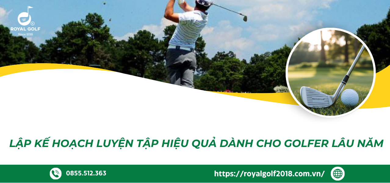 LẬP KẾ HOẠCH LUYỆN TẬP HIỆU QUẢ CHO GOLFER LÂU NĂM
