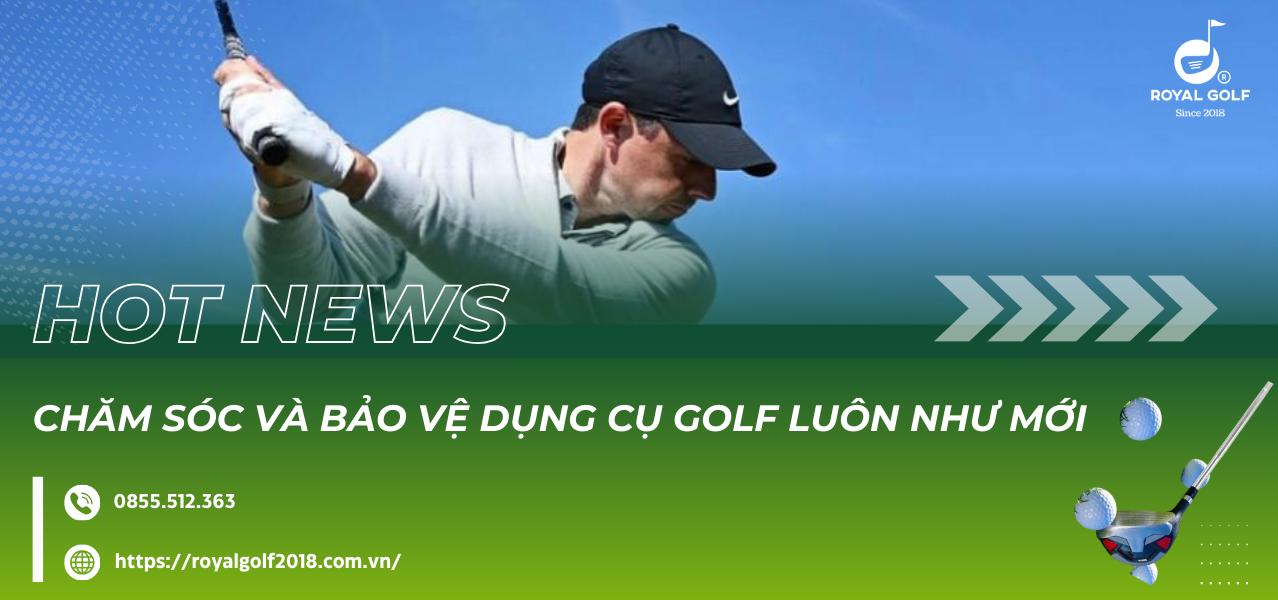CHĂM SÓC VÀ BẢO QUẢN DỤNG CỤ GOLF HIỆU QUẢ